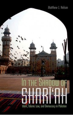 In the Shadow of Shari'ah: Islam, Islamic Law and Democracy in Pakistan